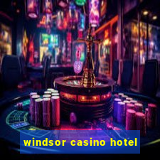 windsor casino hotel